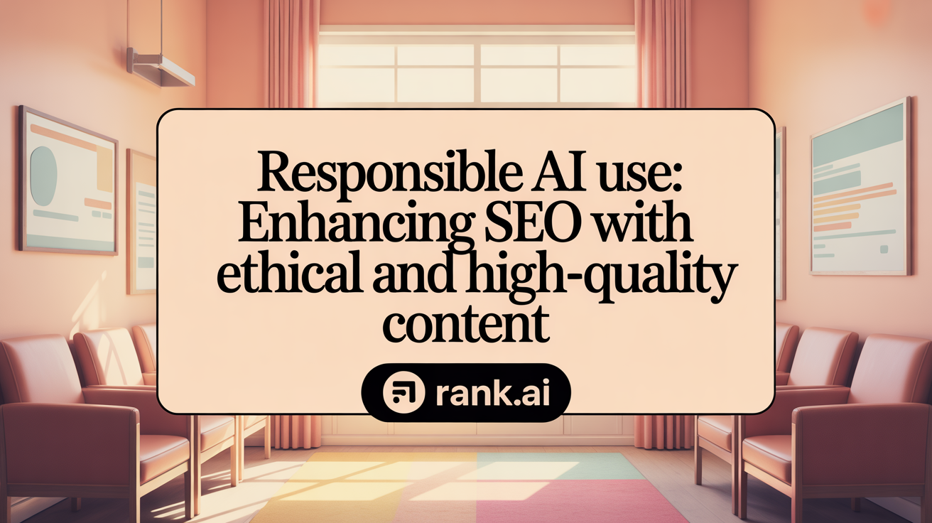 Responsible AI Use: Enhancing SEO with Ethical and Quality Content