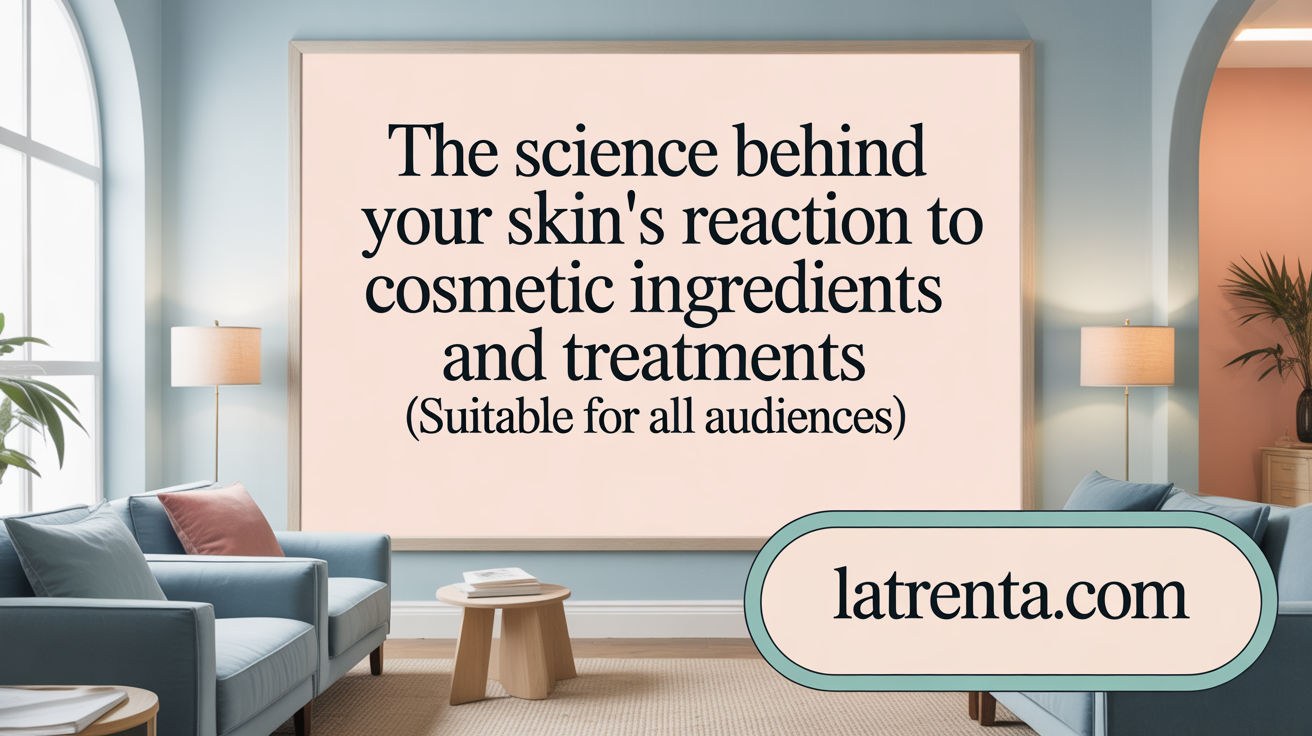The Science Behind Your Skin's Reaction to Cosmetic Ingredients and Treatments